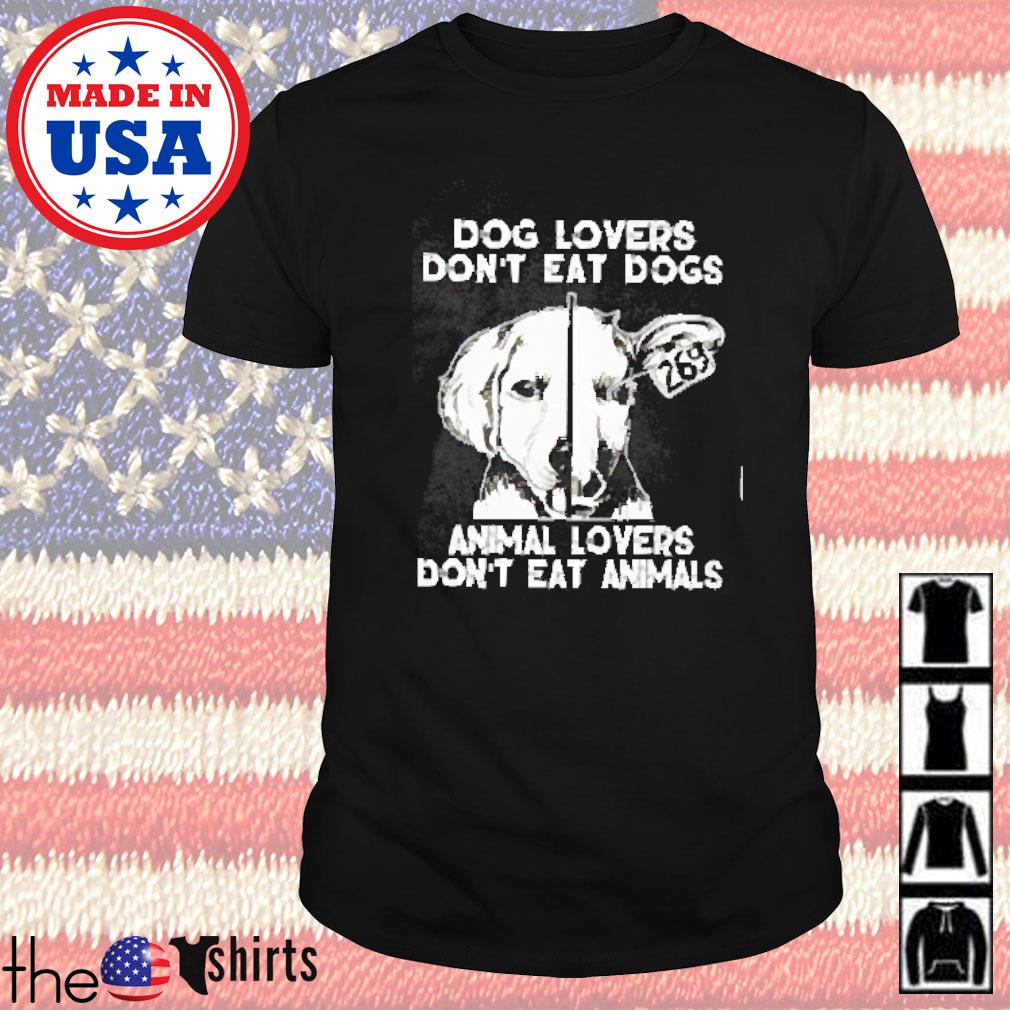 Dog lovers don't eat dogs 269 animal lovers don't eat animals shirt