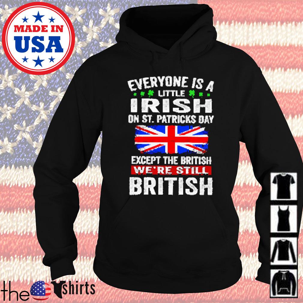 Everyone is a little Irish on St. Patricks day except British we're still British s Hoodie