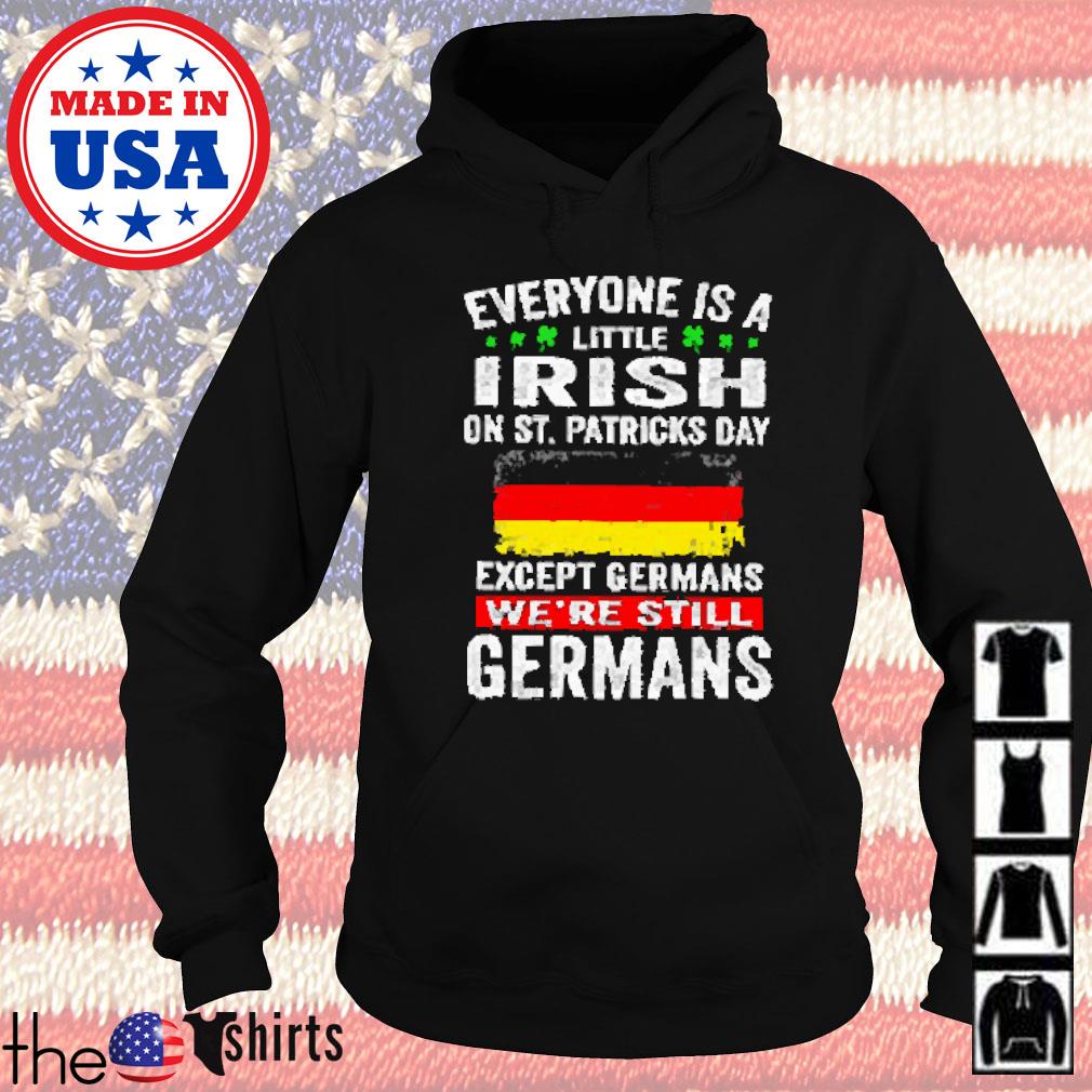 Everyone is a little Irish on St. Patricks day except germans we're still Germans s Hoodie