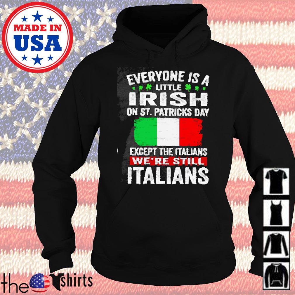 Everyone is a little Irish on St. Patricks day except Italians we're still Italians s Hoodie