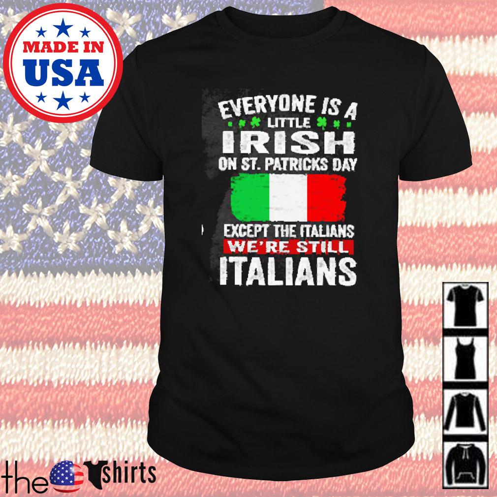 Everyone is a little Irish on St. Patricks day except Italians we're still Italians shirt