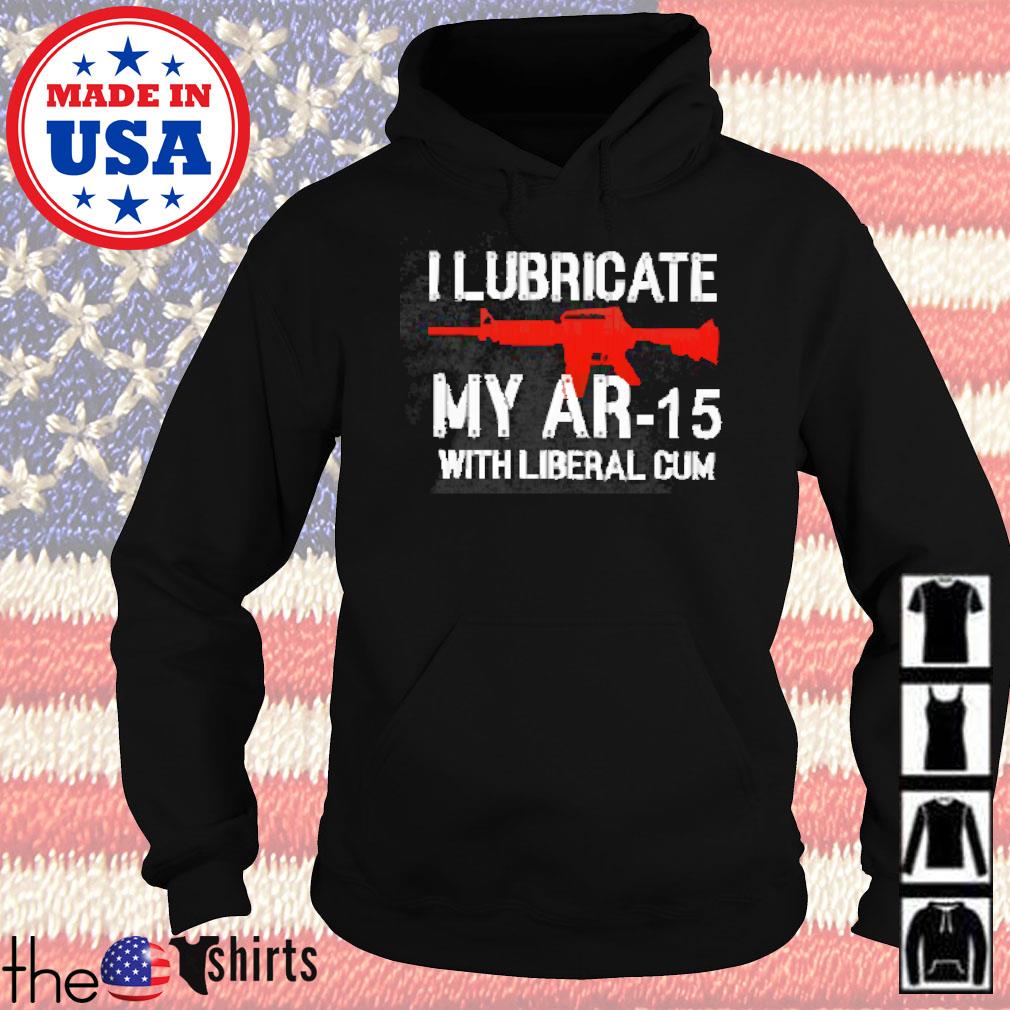 I lubricate my AR-15 with liberal cum s Hoodie
