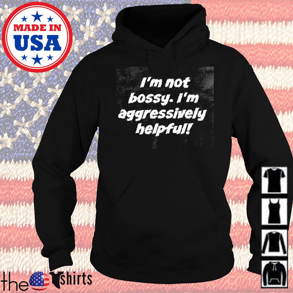 I'm not bossy I'm aggressively helpful s Hoodie