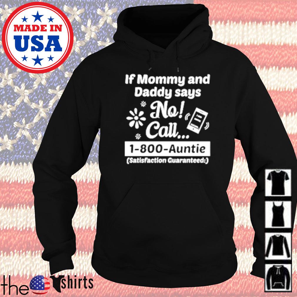 If mom and dad says no call 1-800-auntie satisfaction guaranteed s Hoodie