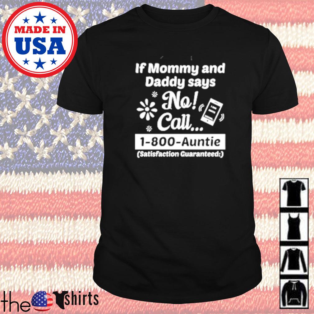 If mom and dad says no call 1-800-auntie satisfaction guaranteed shirt