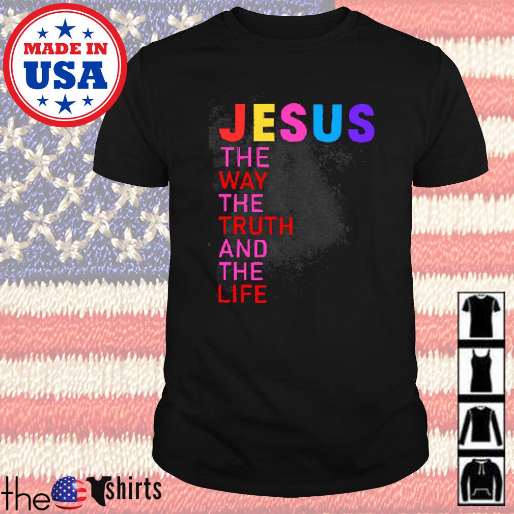 Jesus the way the truth and the life shirt