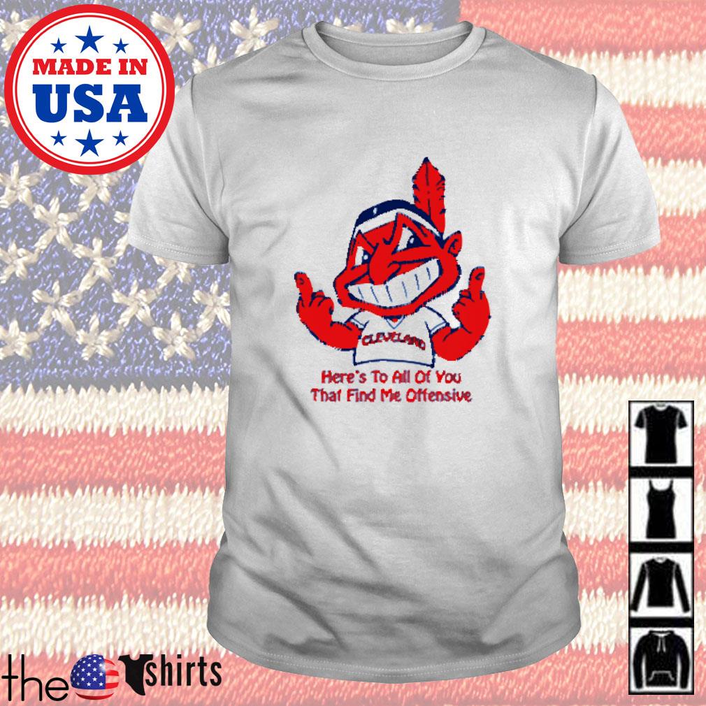 Cleveland Indians here's to all of you that find me offensive shirt shirt -  T-Shirt AT Fashion LLC