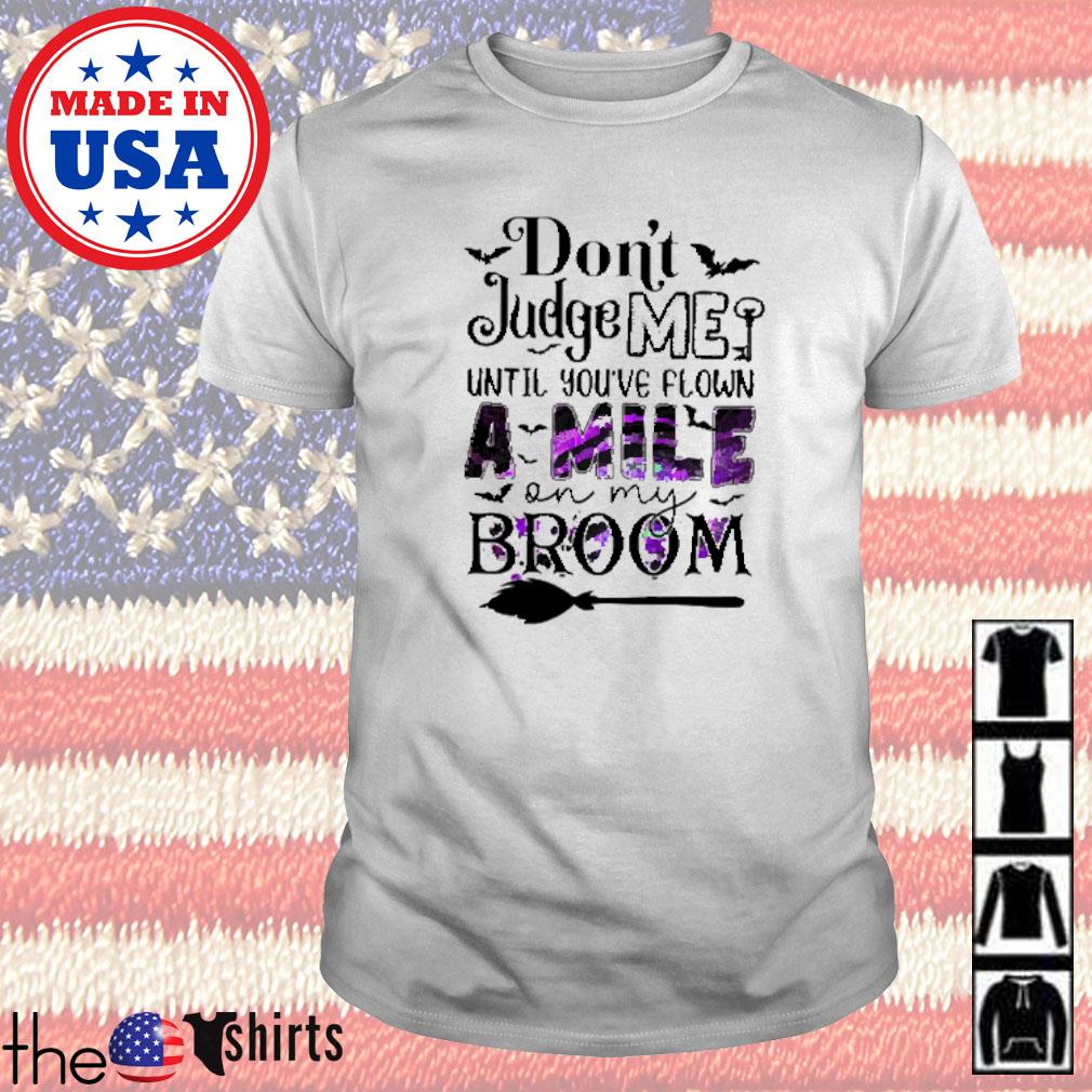 Don't judge me until you've flown a mile on my broom shirt