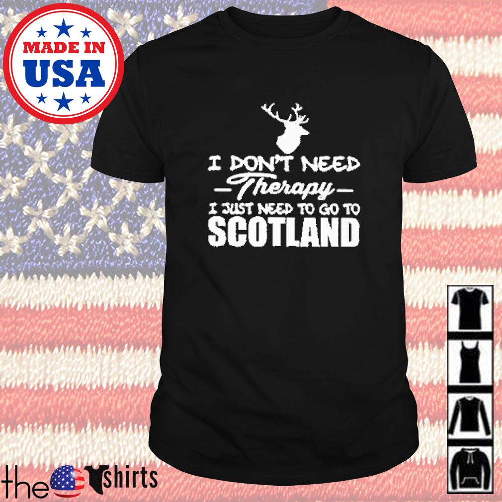 I don't need therapy I need to go to Scotland shirt