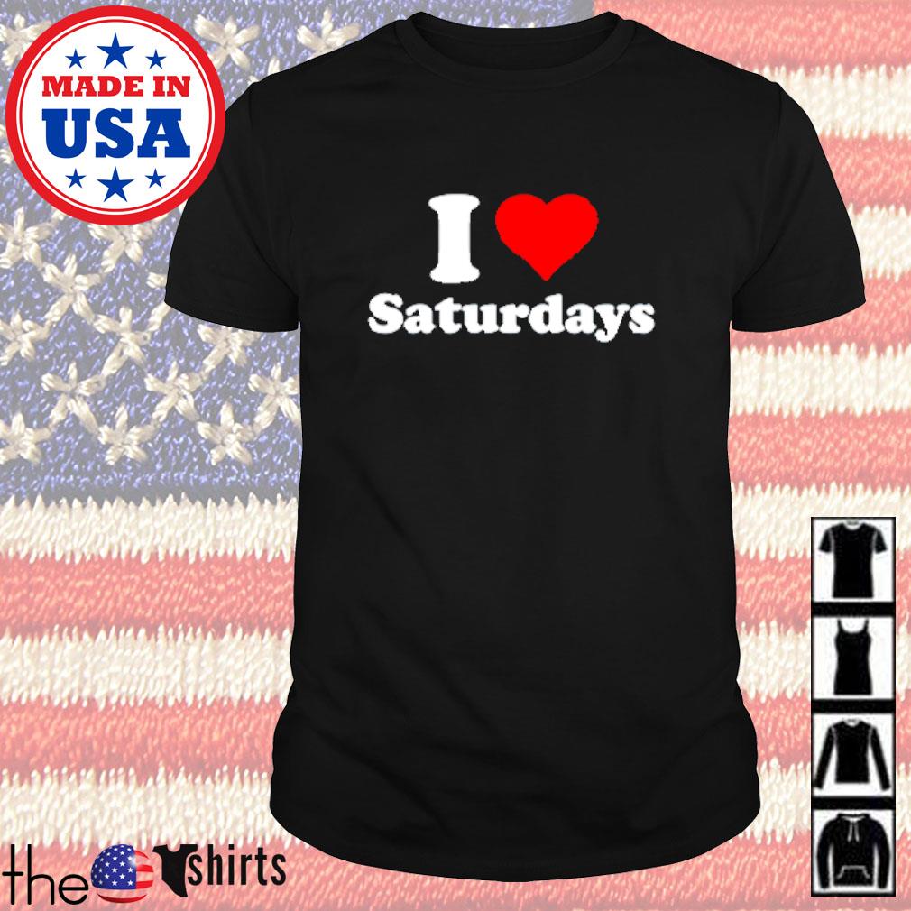 I love Saturdays weekends shirt