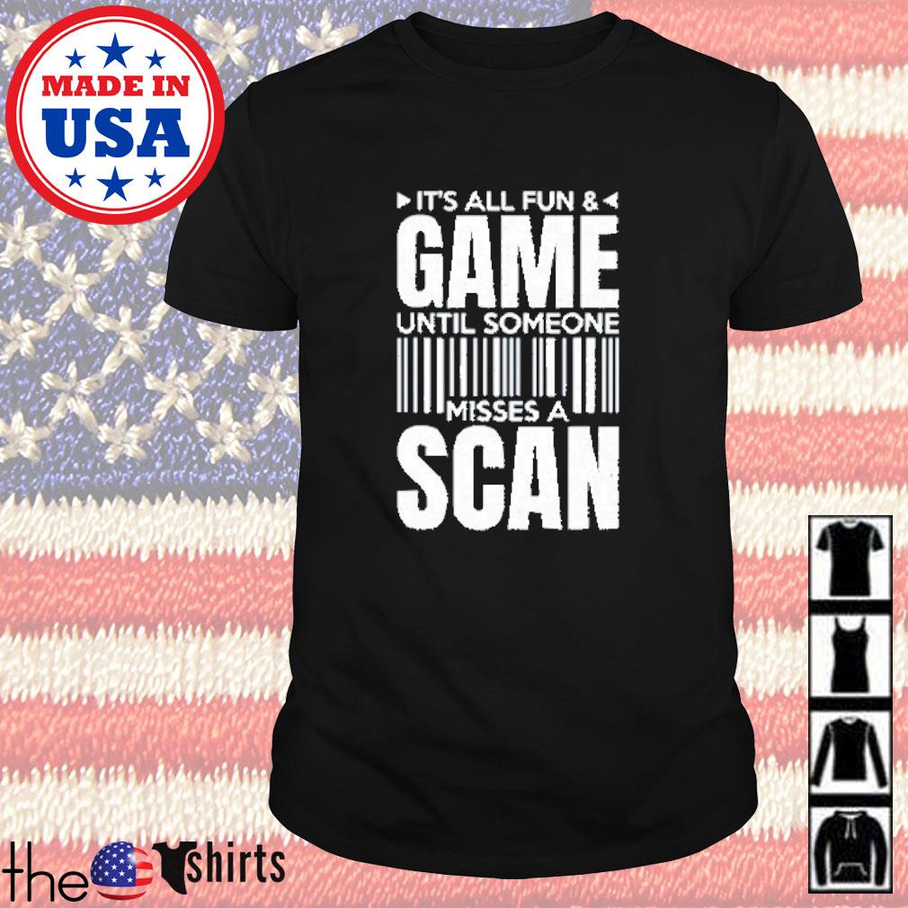 It’s all fun and game until someone misses a scan shirt