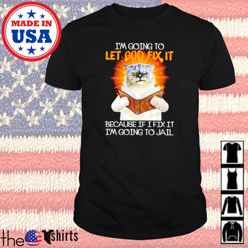 Cat pastor I’m going to let god fix it because if I fix it I’m going to jail shirt