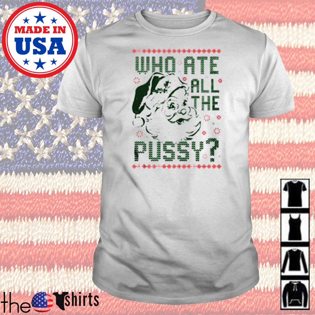 Who ate all the pussy tacky ugly Christmas shirt