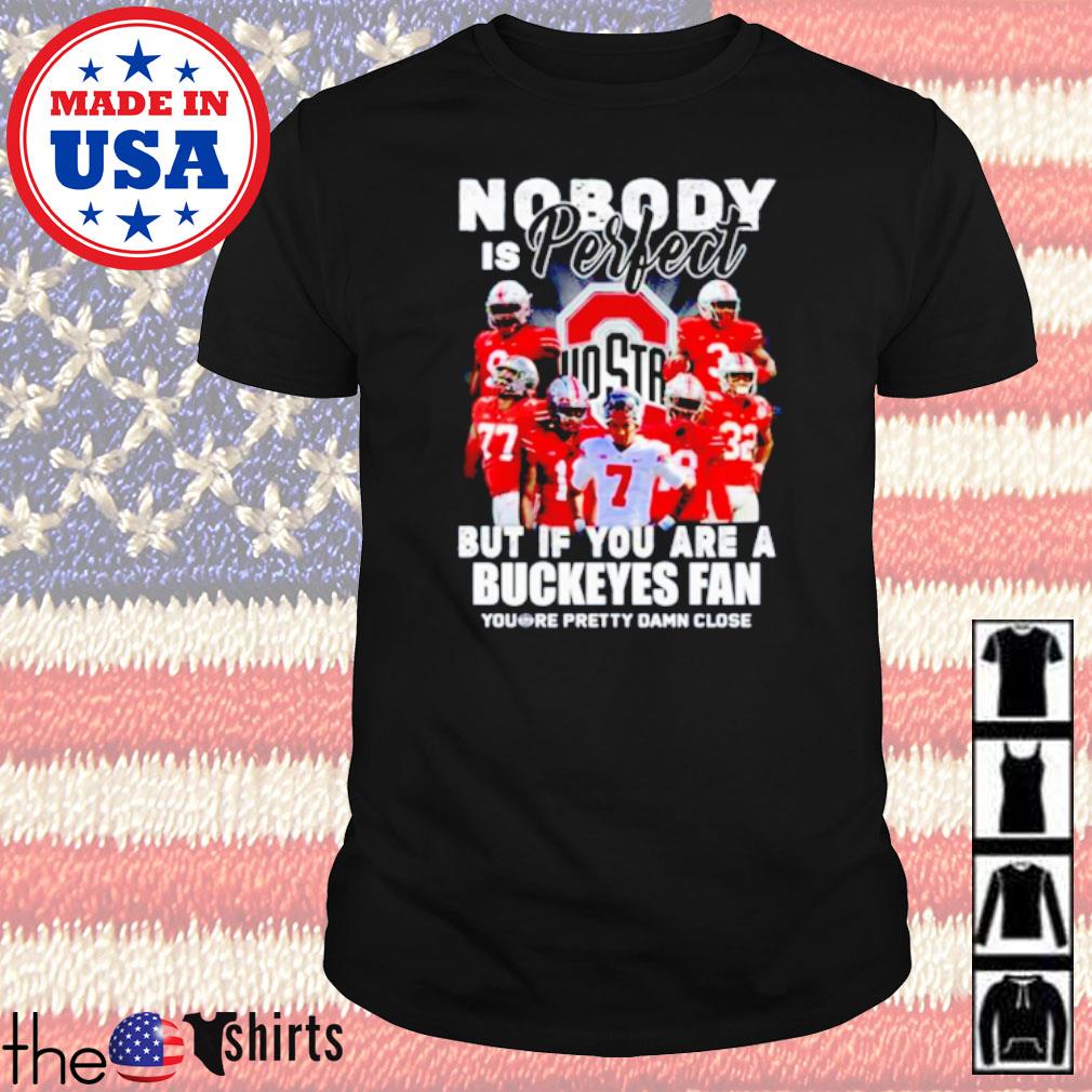 Nobody is perfect but if you are a Buckeyes fan you're pretty damn close shirt