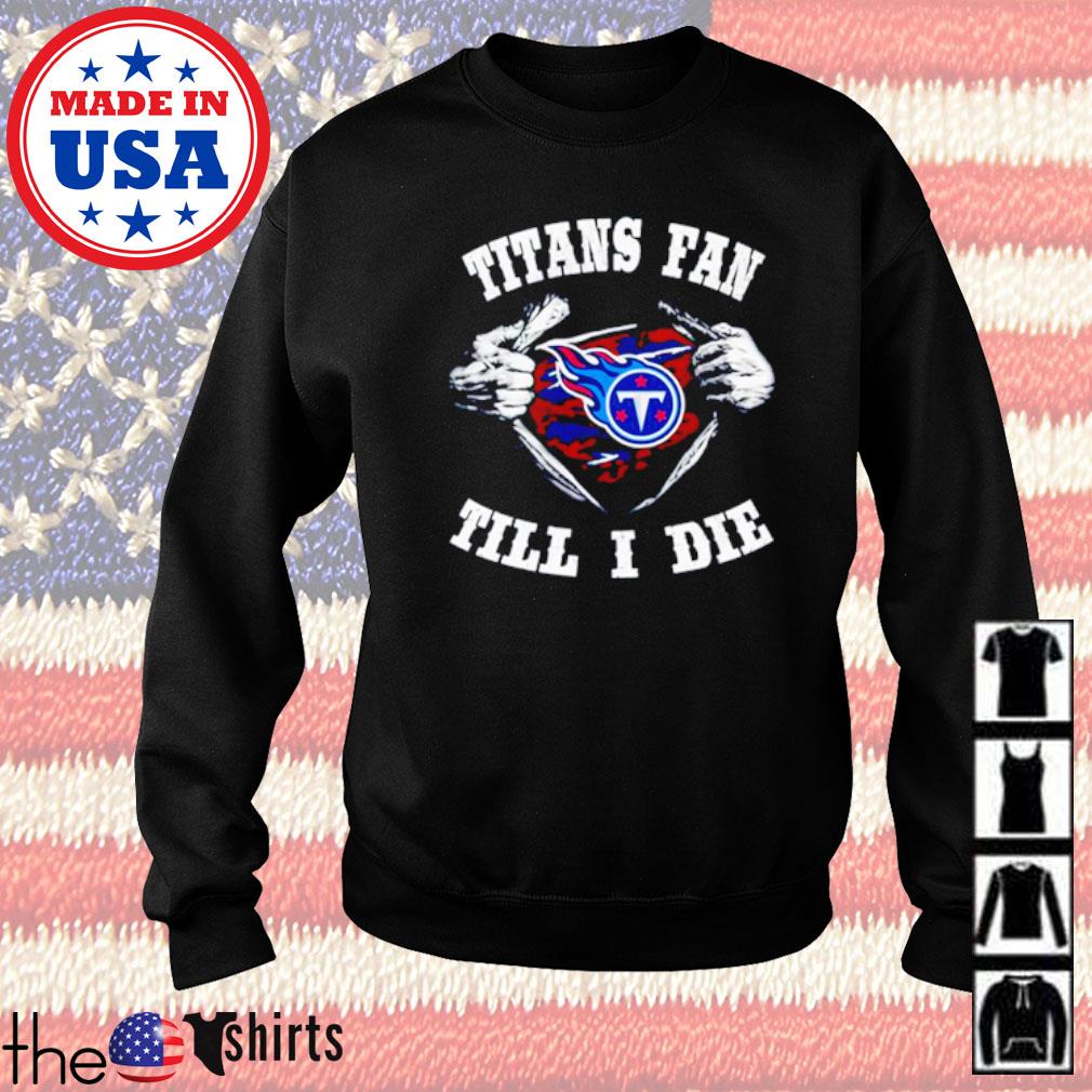 Im Tennessee Titans Fan Till I Die Shirt, hoodie, sweater, long sleeve and  tank top