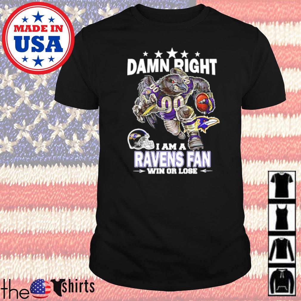 Damn right I am a Baltimore Ravens fan win or lose shirt