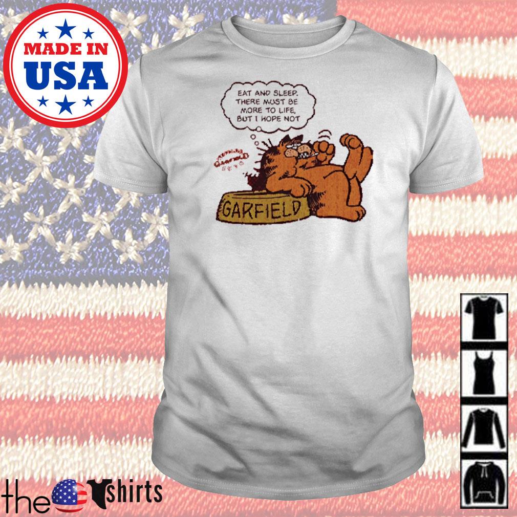 Garfield eat and sleep there must be more to life but I hope not shirt