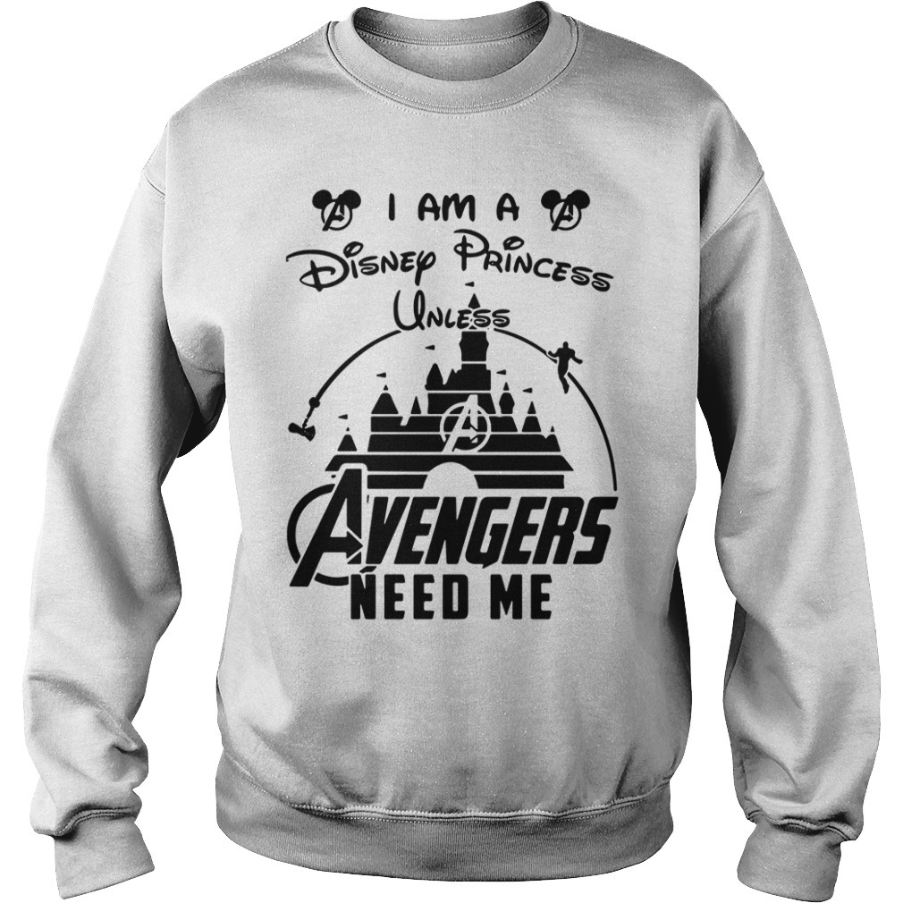 Download I Am A Disney Princess Unless Avenger Need Me Shirt Sweater