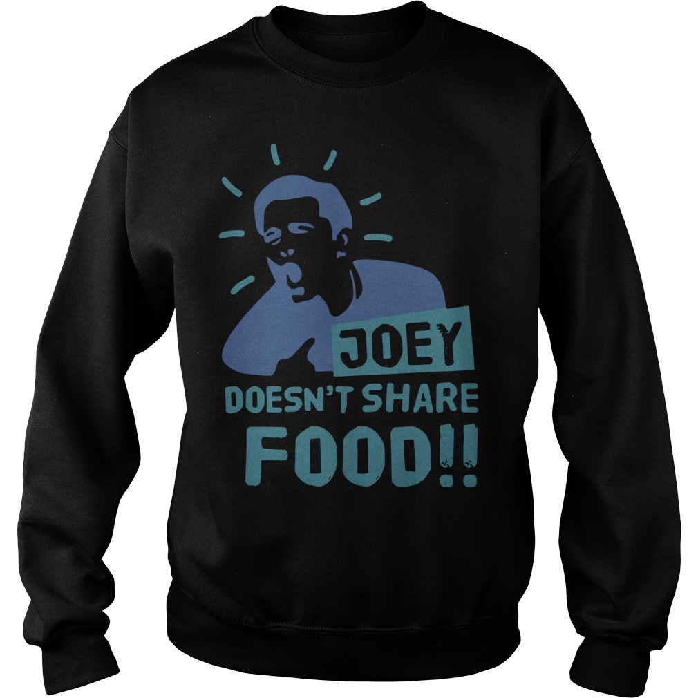 Joey doesn't share food shirt, sweater, hoodie and v-neck ...