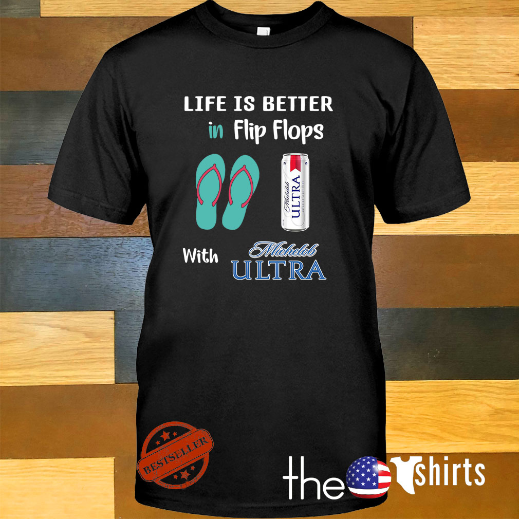 life is better in flip flops shirt