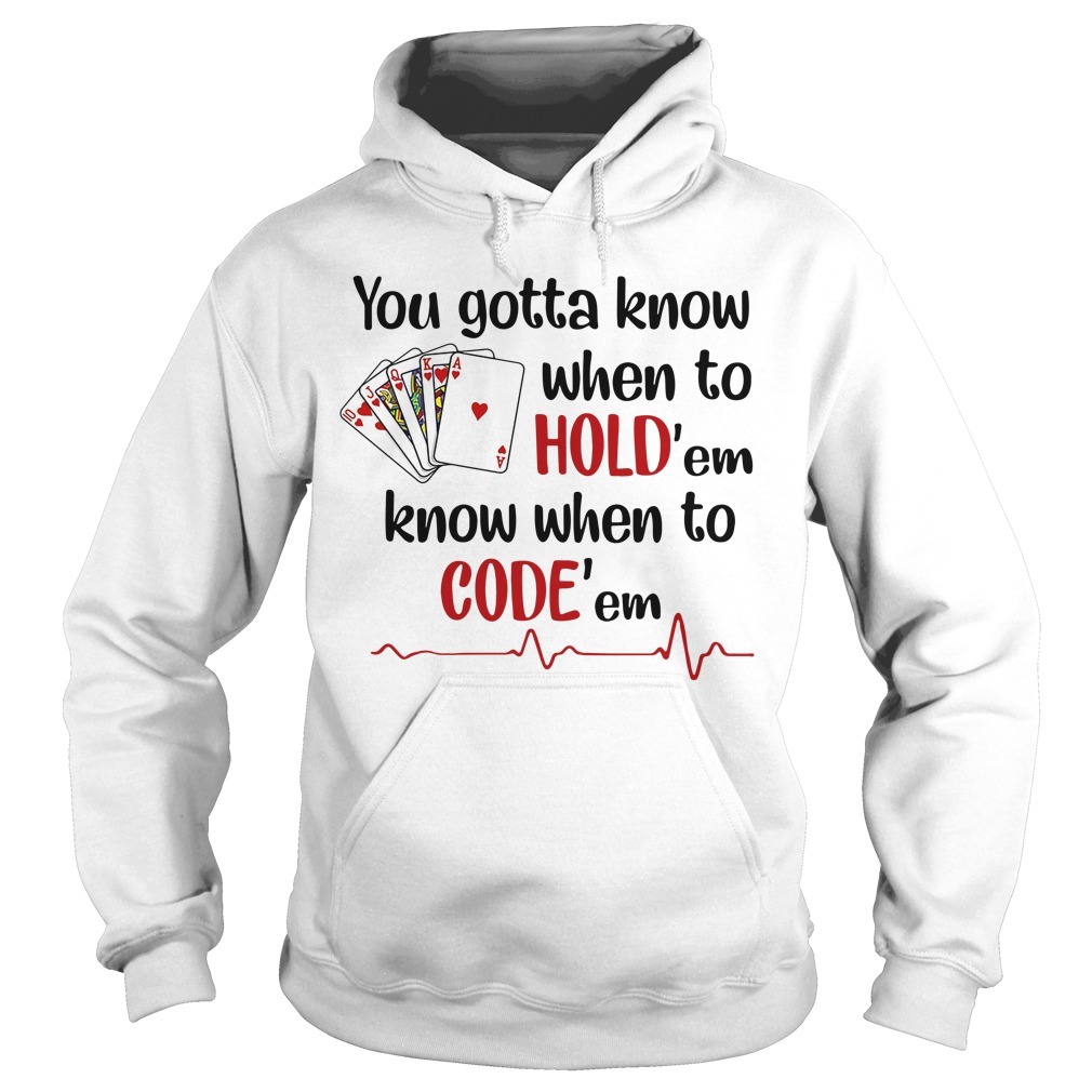 Nurse you gotta know when to hold'em know when to code'em shirt
