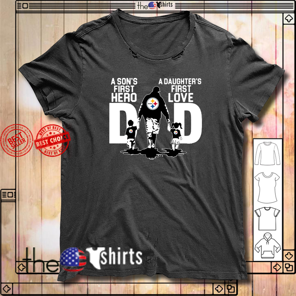 Steelers Dad - A Son's First Hero A Daughter's First Love Shirt