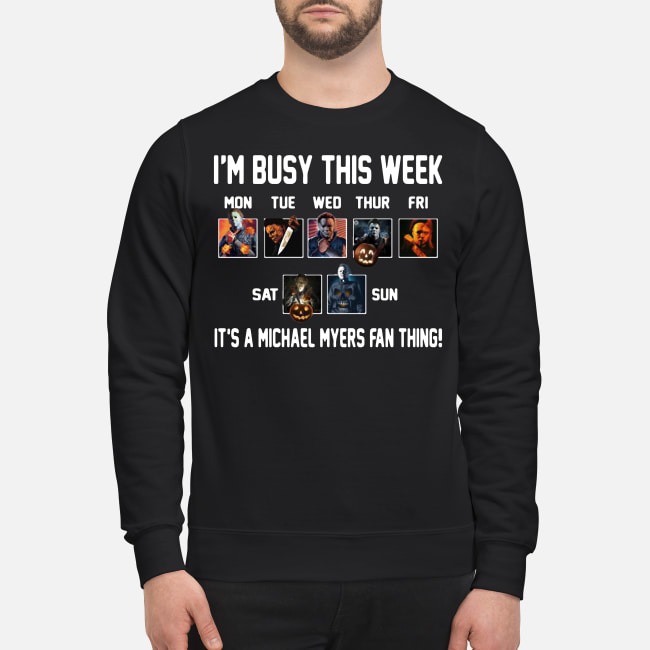 im busy this week mon tue wed thur fri sat sun its a michael myers Sweater