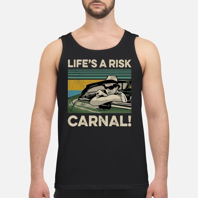 life's a risk carnal t shirt