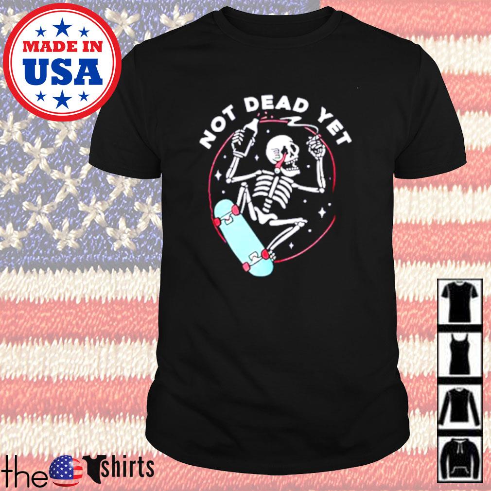 im not dead yet shirt